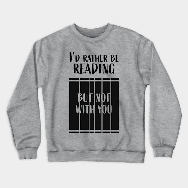 I'd rather be reading...But not with you Crewneck Sweatshirt by LeoNealArt